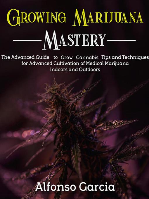 Title details for Growing Marijuana Mastery by alfonso Garcia - Available